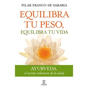 “Equilibra tu peso, equilibra tu vida. Ayurveda, el secreto milenario de la salud”